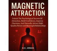 Magnetic Attraction: Unlock The Psychological Secrets Of Attraction, Build Confidence, Improve Charisma, And Naturally Attract High-Quality Person And Meaningful Relationships