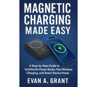 Magnetic Charging Made Easy: A Step-by-Step Guide to 10,000mAh Power Banks, Fast Wireless Charging, and Smart Device Power (AI, Wearables & Smart Lifestyle Tech)