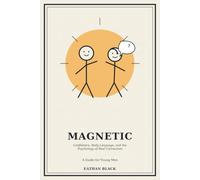 Magnetic: Confidence, Body Language, and the Psychology of Real Connection - A Guide for Young Men