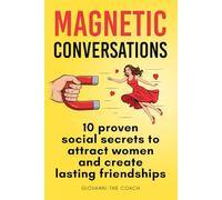 Magnetic Conversations: 10 Proven Social Secrets to Attract Women and Create Lasting Friendships: 2 (How To Be More Social and Charismatic)