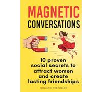 Magnetic Conversations: 10 Proven Social Secrets to Attract Women and Create Lasting Friendships (How To Be More Social and Charismatic)