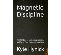 Magnetic Discipline: The Mindset of Confidence, Energy, and Focus That Changes Everything