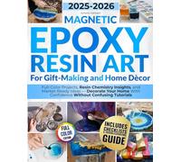 Magnetic Epoxy Resin Art for Gift-Making and Home Dècor: Full-Color Projects, Resin Chemistry Insights, and Market-Ready Ideas - Decorate Your Home With Confidence Without Confusing Tutorials
