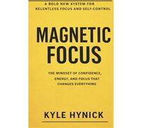 Magnetic Focus: How to Build Calm, Reliable Attention in a Distracted World (Magnetic Series)