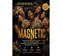MAGNETIC: How Any Man Becomes Irresistible: The 12-Step System to Build Unshakable Confidence, Master Attraction, and Make Her Choose You (The Irresistible Man Series - Book 1)