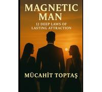 Magnetic Man: 12 Deep Laws of Lasting Attraction