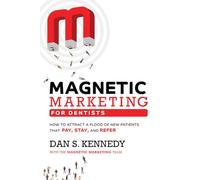 Magnetic Marketing For Dentists: How To Attract A Flood Of New Patients That Pay, Stay, And Refer