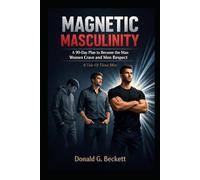 Magnetic Masculinity: A 90-Day Plan To Become The Man Women Crave And Men Respect, A Tale Of Three Men