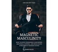 Magnetic Masculinity: How to Build Unshakable Confidence, Emotional Control, and High-Status Attraction in Modern Dating: 5 (The Modern Seduction Series)