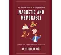 Magnetic & Memorable: Win People Over in 30 Days or Less