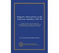 Magnetic observations in the American republics, 1945-48: A project under the sponsorship of the Interdepartmental Committee on Scientific and Cultural Cooperation, Department of State