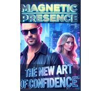 Magnetic Presence: Masculine Confidence, Attraction Psychology & Silent Power: Unlock Silent Power, Attraction Psychology & Unshakeable Confidence Through Presence, Discipline and Masculine Energy