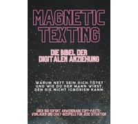 MAGNETIC TEXTING - Die Bibel der digitalen Anziehung: HÖR AUF, IHR HINTERHERZURENNEN. LASS SIE NACH DIR SÜCHTIG WERDEN.