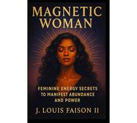 Magnetic Woman: Feminine Energy Secrets to Manifest Abundance and Power