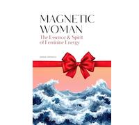 Magnetic Woman: The Essence and Spirit of Feminine Energy
