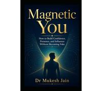 Magnetic You: How to Build Confidence, Presence, and Influence Without Becoming Fake (Happiness and Wellness)