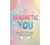 Magnetic You: The No-BS Guide to Being Magnetic, Memorable, and Seriously Likable (Without Faking a Thing)