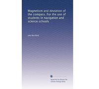 Magnetism and deviation of the compass. For the use of students in navigation and science schools