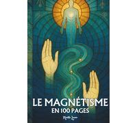 Magnétisme, radiesthésie et recherche d’eau: Les principes fondamentaux en 100 pages