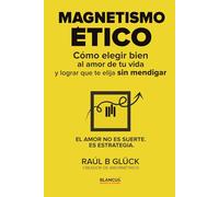Magnetismo ético: Cómo elegir bien al amor de tu vida y lograr que te elija sin mendigar (Trilogía Amormétrico)