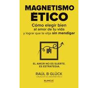 Magnetismo ético: Cómo elegir bien al amor de tu vida y lograr que te elija sin mendigar (Trilogía Amormétrico)