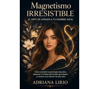 Magnetismo irresistible - El arte de atraer a tu hombre ideal.: Cómo entender la psicología masculina, despertar el interés del hombre que deseas y construir una relación de alto valor.