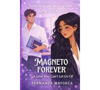 Magneto Forever: A Love Story of Desire, Magnetic Connection, and the Ones We Never Truly Forget