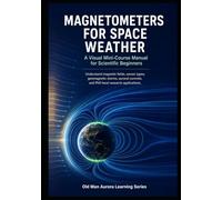 Magnetometers for Space Weather: A Visual Mini-Course Manual for Scientific Beginners (Old Man Aurora Learning Series)