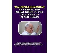 'Magnifica Humanitas' An ethical and moral guide to the challenge of AI and Human: Never before has humanity had so much power over itself