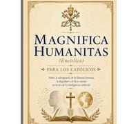 Magnifica Humanitas{encíclica} Para los católicos: Sobre la salvaguarda de la libertad humana, la dignidad y el bien común en la era de la IA.