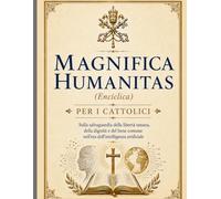 Magnifica Humanitas {enciclica} Per i cattolici: Sulla salvaguardia della libertà umana, della dignità e del bene comune nell'era dell'intelligenza artificiale