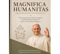 Magnifica Humanitas (Magnificent Humanity): Protecting Human Identity, Dignity, and Moral Responsibility in the Era of Artificial Intelligence