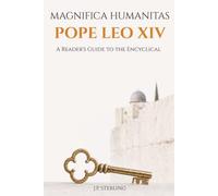 Magnifica Humanitas Pope Leo: A Reader's Guide to the First Papal Encyclical on Artificial Intelligence, Human Dignity, and Our Magnificent Humanity
