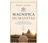 Magnifica Humanitas: Safeguarding Human Dignity, Ethics, and the Future of Civilization in the Age of Artificial Intelligence