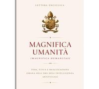 Magnifica umanità (Magnifica Humanitas): Fede, etica e realizzazione umana nell'era dell'intelligenza artificiale