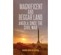Magnificent and Beggar Land: Angola Since the Civil War