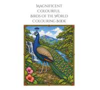 Magnificent Colourful Birds of the World: Adult Colouring Book Vol 1.