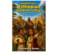 Magnificent Ethiopian Empire for Kids: Discover Ancient Kingdoms, Legendary Rulers, Cultural Treasures, Historic Battles, Inspiring Traditions, and Fascinating Facts (Little Explorers Adventures)