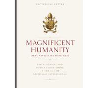 Magnificent Humanity (Magnifica Humanitas): Faith, Ethics, and Human Flourishing in the Age of Artificial Intelligence