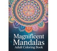 Magnificent Mandalas Adult Coloring Book: Relaxing Art Patterns Thoughtfully Designed To Help Ease Stress And Reduce Anxiety In Everyday Life