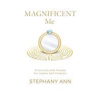 Magnificent Me: A Formula and Process for Higher Self Creation