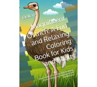 Magnificent Ostrich: A Fun and Relaxing Coloring Book for Kids and Adults: Enjoy Hours of Creativity with Stunning Ostrich Designs for Relaxation and Mindfulness