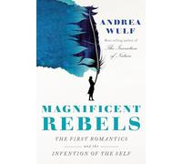Magnificent Rebels: The First Romantics and the Invention of the Self