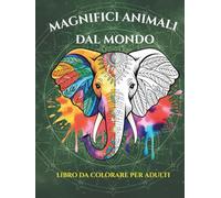 MAGNIFICI ANIMALI DAL MONDO: Libro da Colorare Antistress per Adulti con 70 Disegni Rilassanti di Animali in Stile Mandala