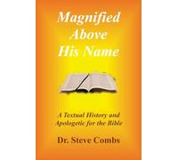 Magnified Above His Name: A Textual History and Apologetic for the Bible: 1
