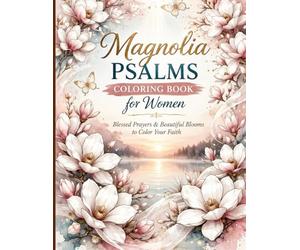 Magnolia Psalms Coloring Book for Women:: Blessed Prayers & Beautiful Blooms to Color Your Faith (Bible Psalms Coloring Series for Women)
