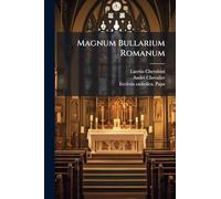 Magnum Bullarium Romanum: A Beato Leone Magno Ad Benedictum Xiv......