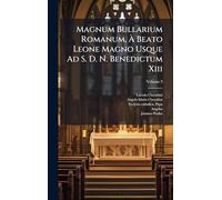 Magnum Bullarium Romanum, À Beato Leone Magno Usque Ad S. D. N. Benedictum Xiii