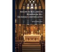 Magnum Bullarium Romanum Seu Ejusdem Continuatio