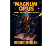 Magnum Opus: A Science Fiction Short Story Collection of Ancient Aliens, Space Exploration, and Cosmic Horror